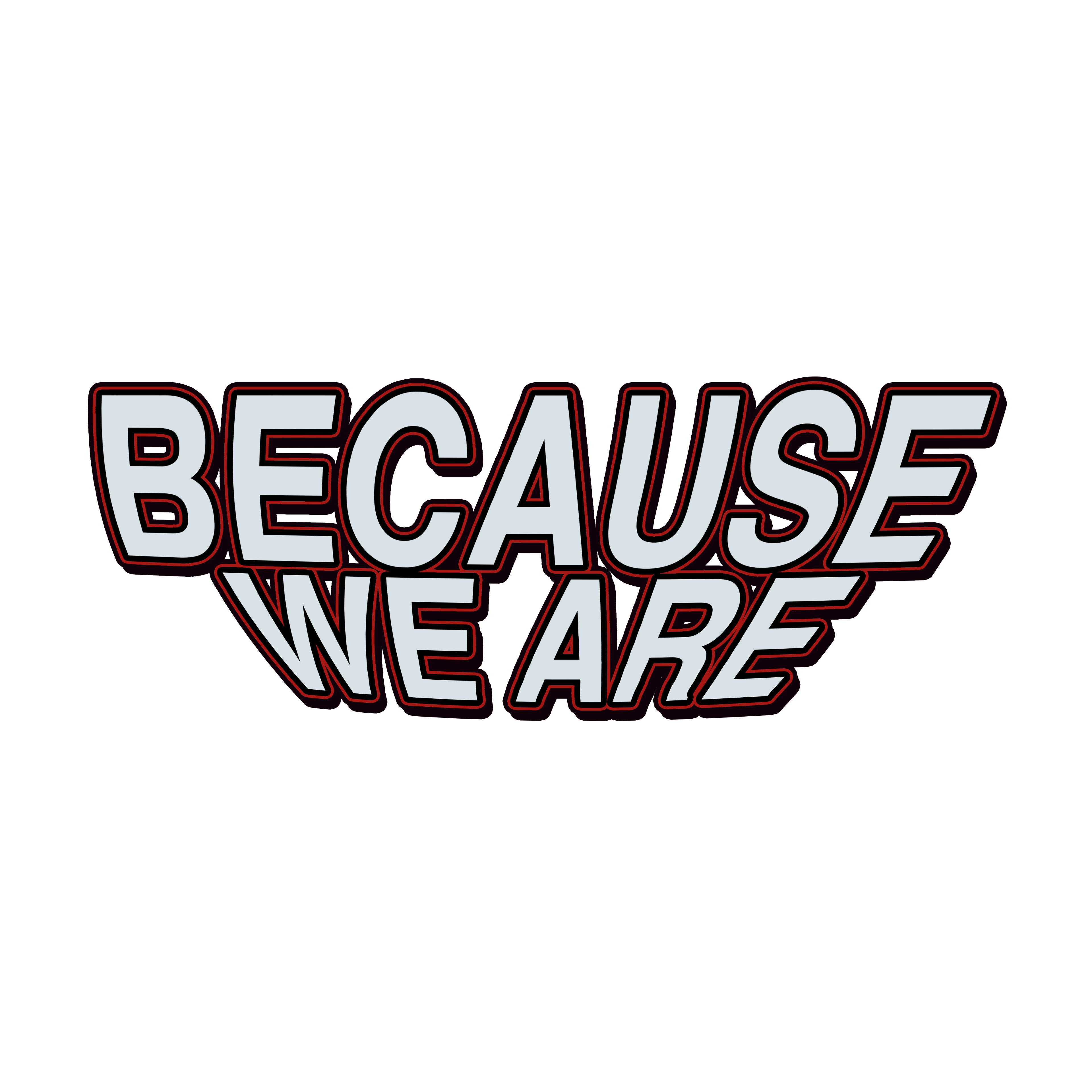 Because We Are
